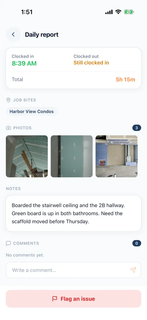 A daily report as the owner sees it. Clocked in 8:39 AM, still clocked in, total 5 hours 15 minutes. Job site: Harbor View Condos. Three photos. Notes: Boarded the stairwell ceiling and the 2B hallway. Green board is up in both bathrooms. Need the scaffold moved before Thursday. A comment box and a Flag an issue button.